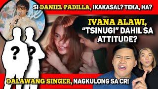 IVANA ALAWI TSINUGI SA BATANG QUIAPO?  2 SINGERS HULI SA CR  DANIEL PADILLA NAPAGKAMALAN