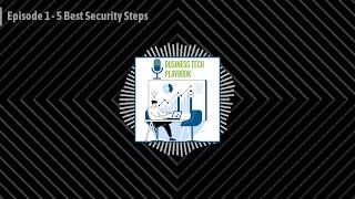 Episode 1 - 5 Best Security Steps - Business Tech Podcast