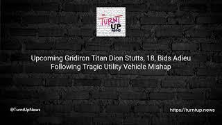  Upcoming Gridiron Titan Dion Stutts 18 Bids Adieu Following Tragic Utility Vehicle Mishap