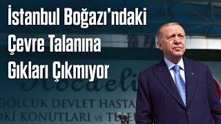 İstanbul Boğazı’ndaki Çevre Talanına Gıkları Çıkmıyor