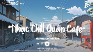 Nhạc Chill Quán Cafe - Những Ca Khúc Lofi Nhẹ Nhàng Hay Nhất Dành Cho Quán Cafe - Nhạc Lofi Chill