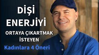 DİŞİ ENERJİYİ ORTAYA ÇIKARTMAK VE İLİŞKİDE KADIN ENERJİSİNİ KULLANMAK İSTEYENLERE DÖRT ÖNERİ