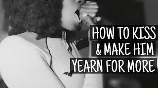 HOW TO KISS & MAKE HIM YEARN FOR MORE