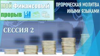 ПРОРОЧЕСКАЯ МОЛИТВА НА ИНЫХ ЯЗЫКАХ Сессия 2 МОЙ ФИНАНСОВЫЙ ПРОРЫВ 