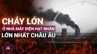 Lửa ngùn ngụt ở nhà máy điện hạt nhân Zaporizhzhia lớn nhất châu Âu Nga và Ukraine đổ lỗi cho nhau