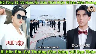 Nữ Tổng Tài Về Nước Ẩn Giấu Thân Phận Đi Bán Xiên Nướng Bị Hôn Phu Coi Thường Cắm Sừng Với Bạn Thân