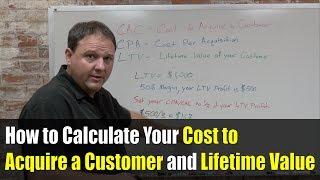 How to Calculate Your Cost to Acquire a Customer and Lifetime Value