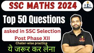 Maths Top 50 Questions chapter-wise SSC Selection post Phase XII Must watch for SSC CGL & CHSL 2024