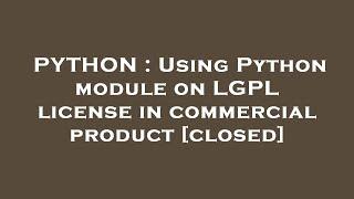 PYTHON  Using Python module on LGPL license in commercial product