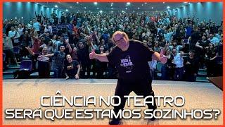 CIÊNCIA NO TEATRO - SERÁ QUE ESTAMOS SOZINHOS?