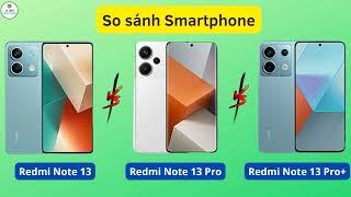 Redmi Note 13 vs Redmi Note 13 Pro vs Redmi Note 13 Pro+. Sự khác biệt đến từ...?