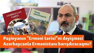 Azərbaycan da Ermənistan da oyanmalıdır - Paşinyan Erməni tarixini niyə dəyişir?