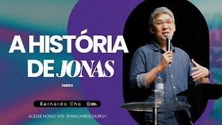 A HISTÓRIA DE JONAS Parte 3 - Pr Bernardo Cho  Livres Church
