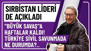 SIRBİSTAN LİDERİ DE AÇIKLADI BÜYÜK SAVAŞA HAFTALAR KALDI TÜRKİYE SİVİL SAVUNMADA NE DURUMDA?..