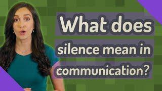What does silence mean in communication?