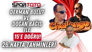 SPOR TOTO 26. HAFTA TAHMİNLERİ  Derman BULUT ve Doğan BAĞIŞ İle 15E Doğru