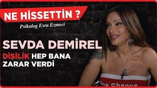 Sevda Demirel “Dişilik Hep Bana Zarar Verdi.” Esra Ezmeci - Ne Hissettin ?