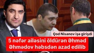 5 nəfəri ölduren Əhməd Əhmədov həbsdən azad edildi. Sağ ol Qod Nisanov