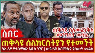 Ethiopia - ጠቅላዩ ስለክርስትያን የተመኙት፣ ስለ ራያ የተሰማው አዲስ ነገር፣ ጠቅላዩ ለሶማሊያ የሰጡት መልስ፣ ጠቅላዩ ስለመፈንቅለ መንግስት ሙከራ