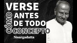 NISARGADATTA ‍️ Como Verse Antes de Todo Concepto