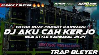 NEW STYLE - DJ AKU CAH KERJO FULL PARGOY X BLEYER I KARNAVAL 2K24  NOVA REVOLUTION FT UPWK TEAM 