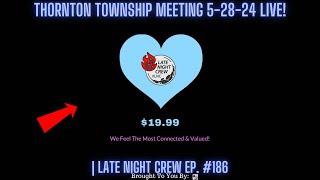 Thornton Township Meeting 5-28-24 LIVE  Late Night Crew Ep. 186