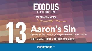 Aarons Sin Apostasy Restoration Completion and Consecration Exodus 32-40 – Mike Mazzalongo