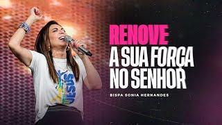 RENOVE A SUA FORÇA NO SENHOR \\ BISPA SONIA HERNANDES  IGREJA RENASCER