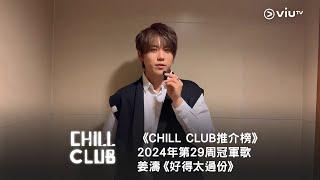 《CHILL CLUB 推介榜》第29周冠軍歌 姜濤《好得太過份》