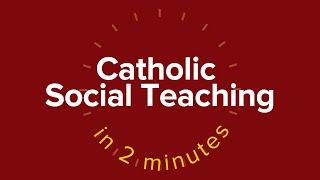 Catholic Social Teaching in 2 Minutes