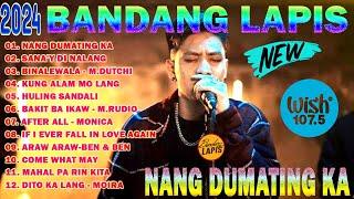 BANDANG LAPIS Top 20 Best Songs 2024  Bandang Lapis OPM Love Song 2024 - NANG DUMATING KA