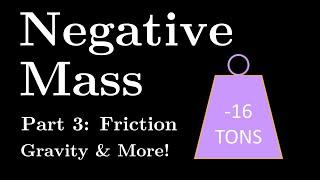 Negative Mass Part 3 Energy Friction Gravity and More