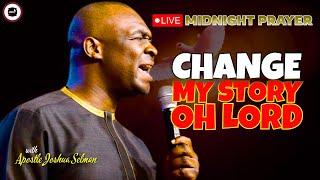 CHANGE MY STORY OH LORD  MIDNIGHT PRAYERS   APOSTLE JOSHUA SELMAN