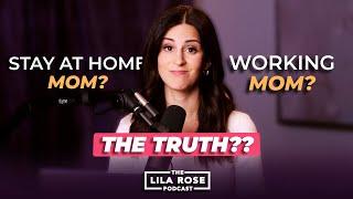 The TRUTH about Stay at Home vs Working Moms  The Lila Rose Podcast E37