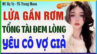 Siêu Phẩm Lửa gần rơm tổng tài đem lòng yêu cô vợ giả - Đọc Truyện Ngôn Tình