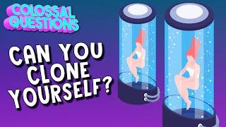 Can You Clone Yourself?  COLOSSAL QUESTIONS