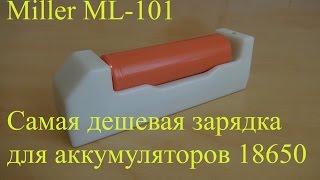 Miller ML101 самая дешевая из хороших зарядка 18650