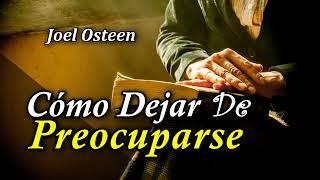 Cómo Dejar de Preocuparse y Empezar a Vivir - Por Joel Osteen