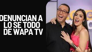 DENUNCIAN A LO SE TODO DE WAPA TV