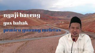 NGAJI BARENG BERSAMA GUS BAHAK  PEMICU TERJADINYA GUNUNG MENUTUS