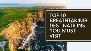 Top 10 Breathtaking Destinations You Must Visit
