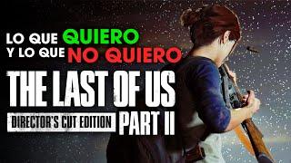 Lo que QUEREMOS y NO QUEREMOS en THE LAST OF US 2 DIRECTORS CUT