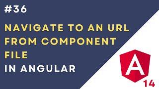 #36 Navigate to an URL from Component File in Angular 14 Application