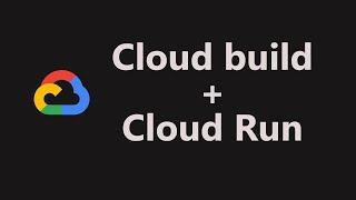 Google Cloud Run and Cloud Build  Tutorial