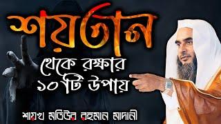 শয়তান থেকে রক্ষার ১০টি উপায়┇শাইখ মতিউর রহমান মাদানী