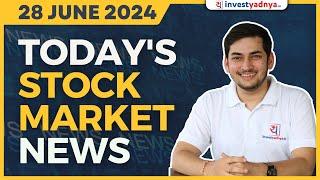 Todays Stock Market News - 28062024  Aaj ki Taaza Khabar