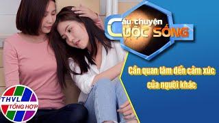 Cần quan tâm đến cảm xúc của người khác  CÂU CHUYỆN CUỘC SỐNG