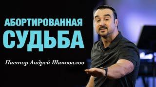 «Абортированная судьба» Пастор Андрей Шаповалов