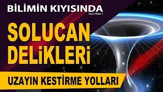 Solucan Delikleri  Bilimin Kıyısında S2 B2