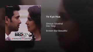 Ye Kya HuaFromBroken But BeautifulBy Shreya Ghoshal  Dev Negi